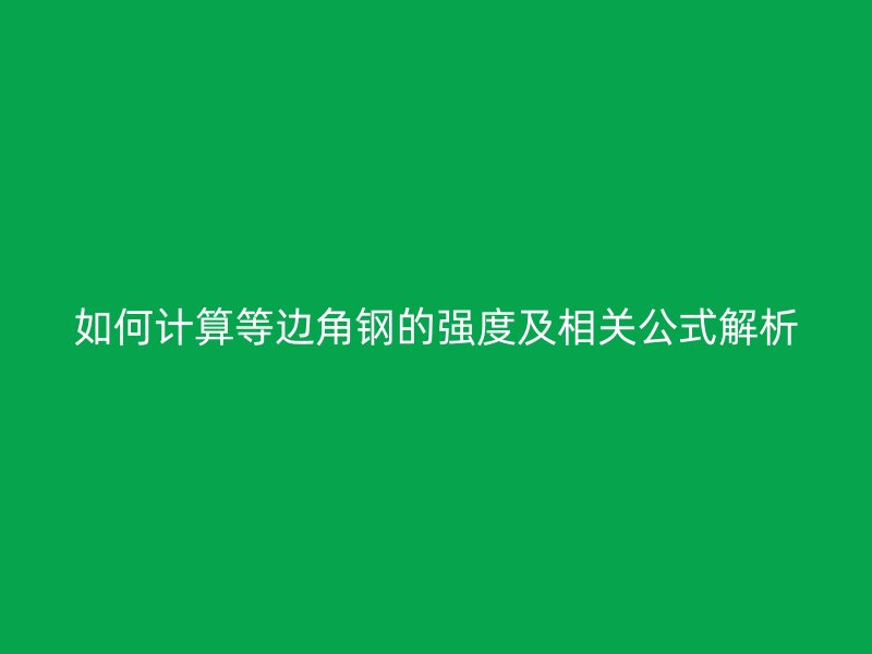 如何計算等邊角鋼的強度及相關公式解析